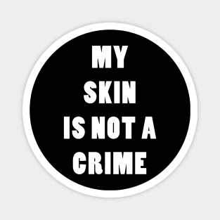 My Skin Is Not A Crime Magnet